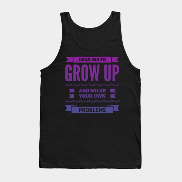 Dear Math Grow Up and Solve Your Own Problems Tank Top by BoogieCreates
